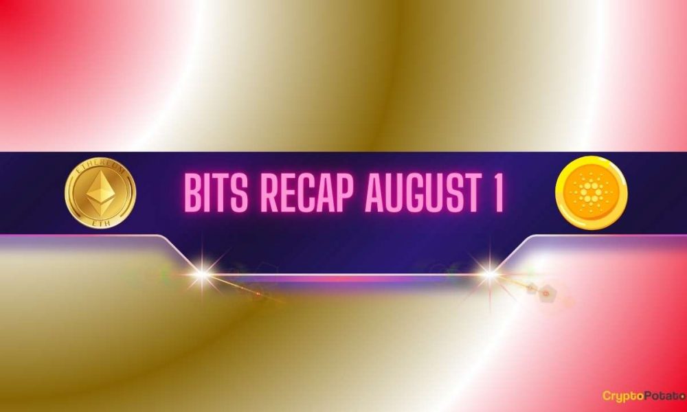 Ethereum (ETH) Price Decline, Recent Cardano (ADA)
Predictions, and More: Bits Recap August 1